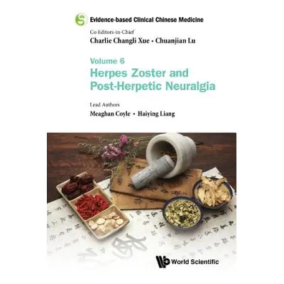 "Evidence-Based Clinical Chinese Medicine - Volume 6: Herpes Zoster and Post-Herpetic Neuralgia"