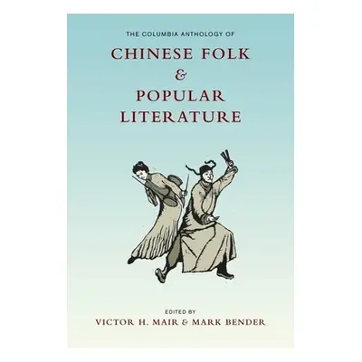 "The Columbia Anthology of Chinese Folk and Popular Literature" - "" ("Mair Victor")