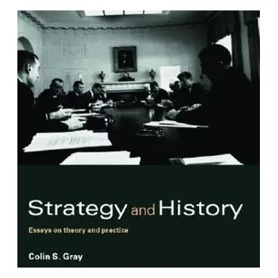 "Strategy and History: Essays on Theory and Practice" - "" ("Gray Colin S.")