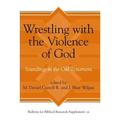 "Wrestling with the Violence of God: Soundings in the Old Testament" - "" ("Carroll R. M. Daniel