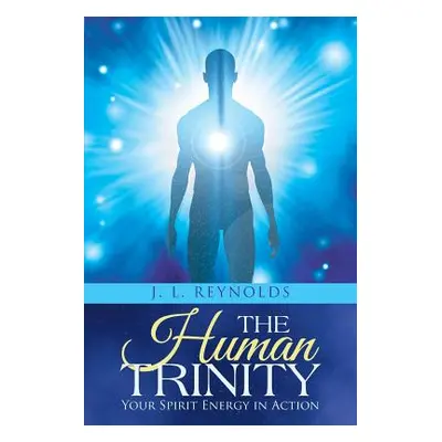 "The Human Trinity: Your Spirit Energy in Action" - "" ("Reynolds J. L.")