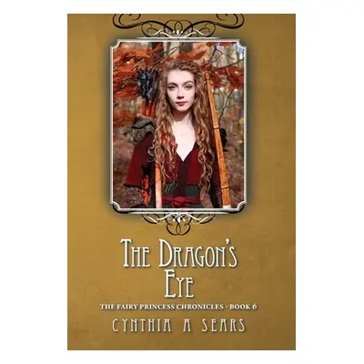 "The Dragon's Eye: The Fairy Princess Chronicles - Book 6" - "" ("Sears Cynthia A.")