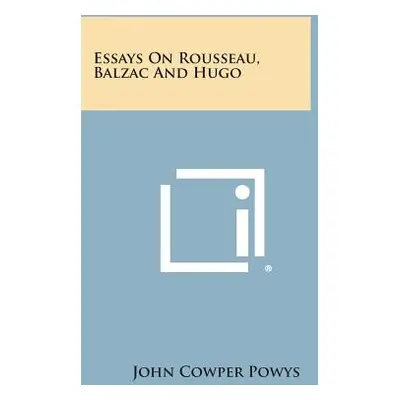 "Essays on Rousseau, Balzac and Hugo" - "" ("Powys John Cowper")