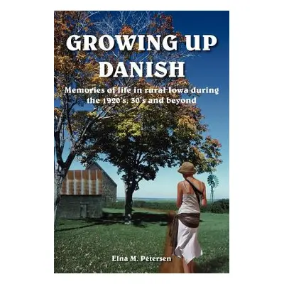 "Growing Up Danish: Memories of life in rural Iowa during the 1920's, 30's and beyond" - "" ("Pe