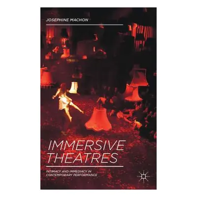 "Immersive Theatres: Intimacy and Immediacy in Contemporary Performance" - "" ("Machon J.")