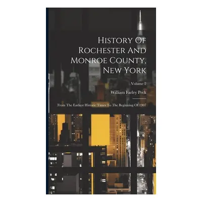 "History Of Rochester And Monroe County, New York: From The Earliest Historic Times To The Begin