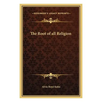 "The Root of all Religion" - "" ("Kuhn Alvin Boyd")