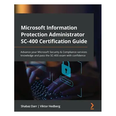 "Microsoft Information Protection Administrator SC-400 Certification Guide: Advance your Microso