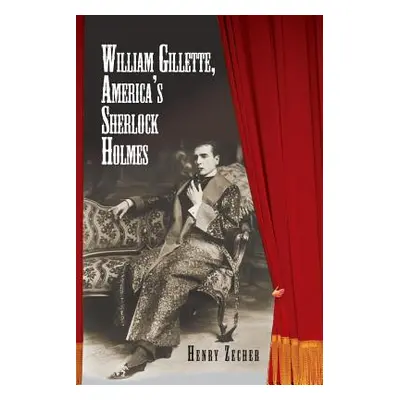 "William Gillette, America's Sherlock Holmes" - "" ("Zecher Henry")