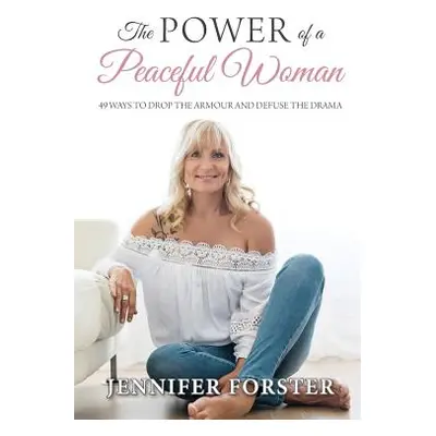 "The Power of a Peaceful Woman: 49 ways to drop the armour and defuse the drama" - "" ("Forster 