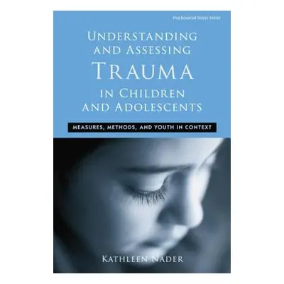 "Understanding and Assessing Trauma in Children and Adolescents: Measures, Methods, and Youth in