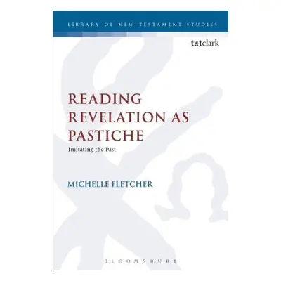 "Reading Revelation as Pastiche: Imitating the Past" - "" ("Fletcher Michelle")