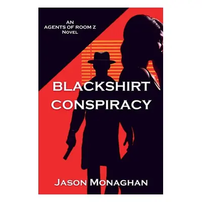 "Blackshirt Conspiracy: An Agents of Room Z Novel" - "" ("Monaghan Jason")