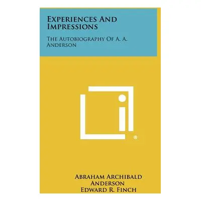 "Experiences And Impressions: The Autobiography Of A. A. Anderson" - "" ("Anderson Abraham Archi