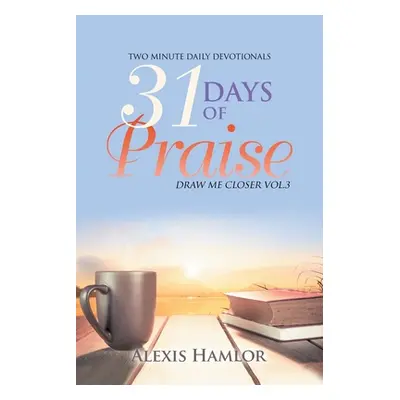 "31 Days of Praise: Draw Me Closer Vol.3" - "" ("Hamlor Alexis")