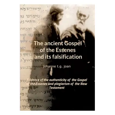 "The ancient Gospel of the Essenes and its falsification: Evidence of the authenticity of the Go