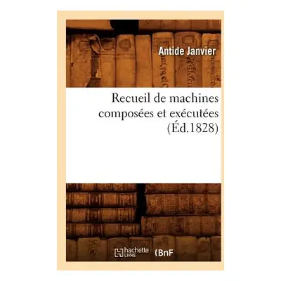 "Recueil de Machines Composes Et Excutes (d.1828)" - "" ("Janvier Antide")