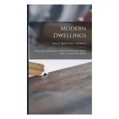 "Modern Dwellings: a Book of Practical Designs and Plans for Those Who Wish to Build or Beautify