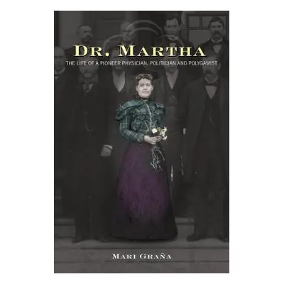 "Dr. Martha: The Life of a Pioneer Physician, Politician, and Polygamist" - "" ("Grana Mari")