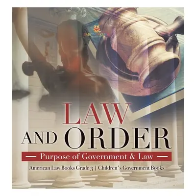 "Law and Order: Purpose of Government & Law American Law Books Grade 3 Children's Government Boo