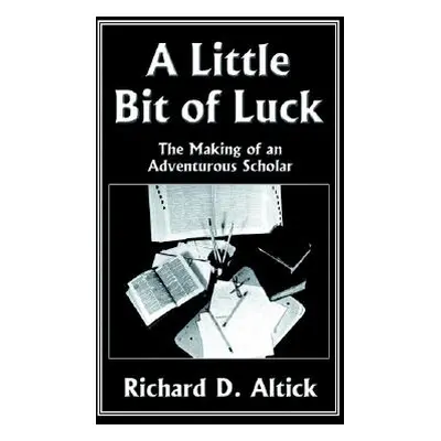 "A Little Bit of Luck" - "" ("Altick Richard D.")