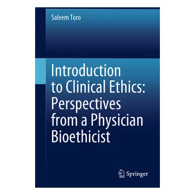 "Introduction to Clinical Ethics: Perspectives from a Physician Bioethicist" - "" ("Toro Saleem"