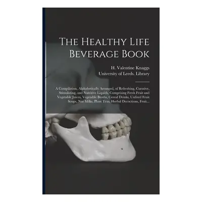 "The Healthy Life Beverage Book: a Compilation, Alphabetically Arranged, of Refreshing, Curative