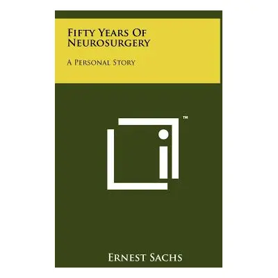 "Fifty Years Of Neurosurgery: A Personal Story" - "" ("Sachs Ernest")