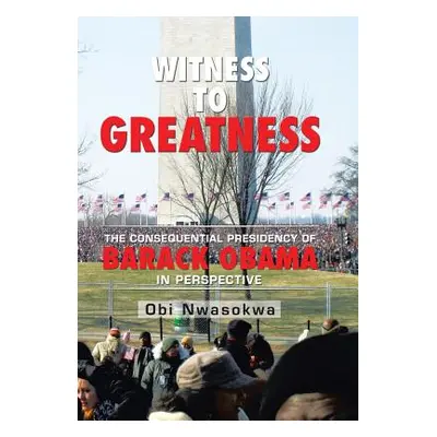 "Witness to Greatness: The Consequential Presidency of Barack Obama in Perspective" - "" ("Nwaso