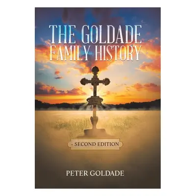 "The Goldade Family History: - Second Edition" - "" ("Goldade Peter")