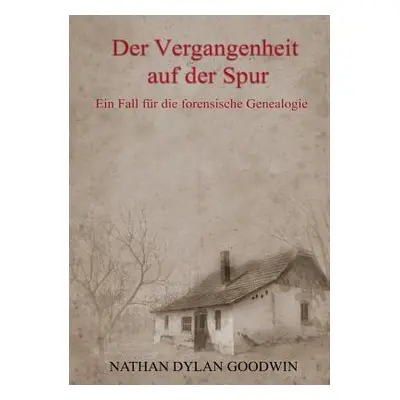 "Der Vergangenheit auf der Spur: Ein Fall fr die forensische Genealogie" - "" ("Goodwin Nathan D