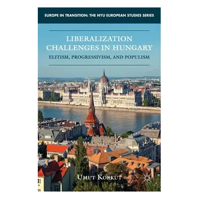 "Liberalization Challenges in Hungary: Elitism, Progressivism, and Populism" - "" ("Korkut U.")