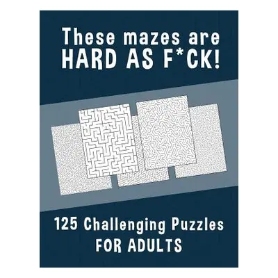 "These Mazes are HARD AS F*CK! - 125 Challenging Puzzles for Adults: Perfect activity to relax a