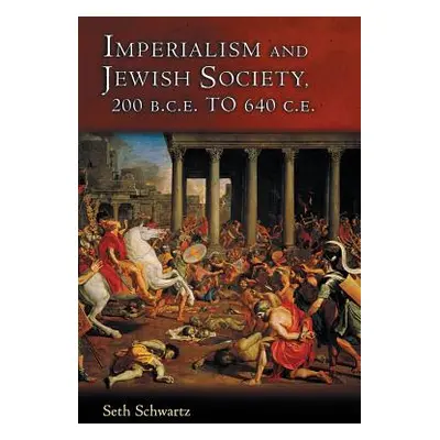 "Imperialism and Jewish Society: 200 B.C.E. to 640 C.E." - "" ("Schwartz Seth")