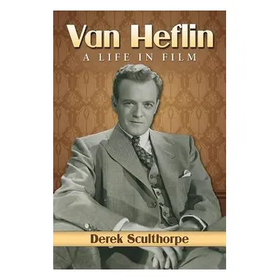 "Van Heflin: A Life in Film" - "" ("Sculthorpe Derek")