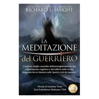 "La Meditazione del Guerriero: Il segreto meglio custodito dell'automiglioramento, del miglioram