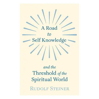 "A Road to Self Knowledge and the Threshold of the Spiritual World" - "" ("Steiner Rudolf")