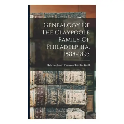 "Genealogy Of The Claypoole Family Of Philadelphia. 1588-1893" - "" ("Rebecca Irwin Vanuxen Trim