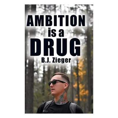 "Ambition is a Drug" - "" ("Zieger B. J.")