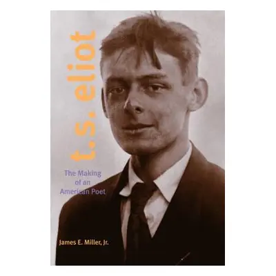 "T. S. Eliot: The Making of an American Poet, 1888-1922" - "" ("Miller James E. Jr.")