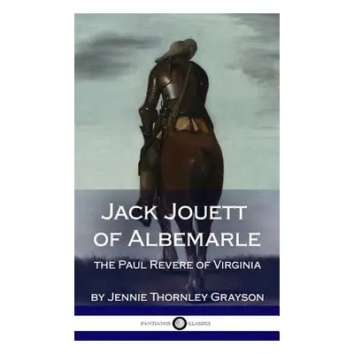 "Jack Jouett of Albemarle: the Paul Revere of Virginia (Hardcover)" - "" ("Grayson Jennie Thornl