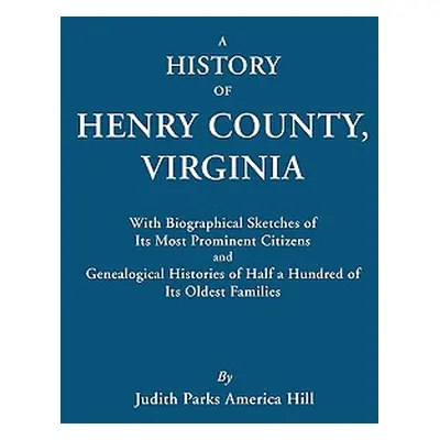 "History of Henry County, Virginia, with Biographical Sketches of Its Most Prominent Citizens an