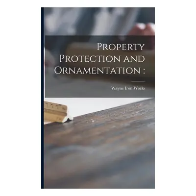 "Property Protection and Ornamentation" - "" ("Wayne Iron Works")