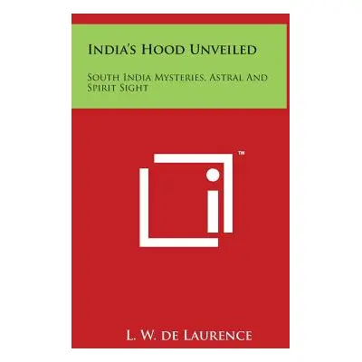 "India's Hood Unveiled: South India Mysteries, Astral and Spirit Sight" - "" ("De Laurence L. W.