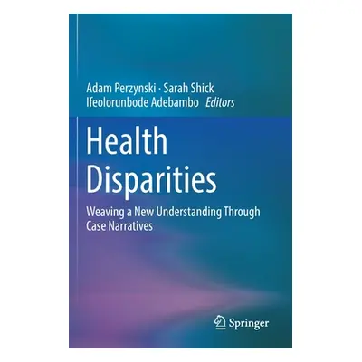 "Health Disparities: Weaving a New Understanding Through Case Narratives" - "" ("Perzynski Adam"