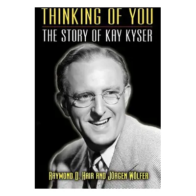 "Thinking of You - The Story of Kay Kyser" - "" ("Hair Raymond D.")