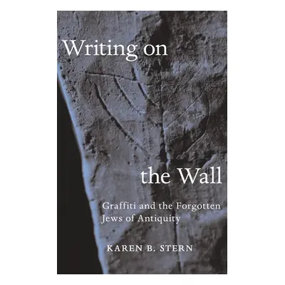 "Writing on the Wall: Graffiti and the Forgotten Jews of Antiquity" - "" ("Stern Karen B.")