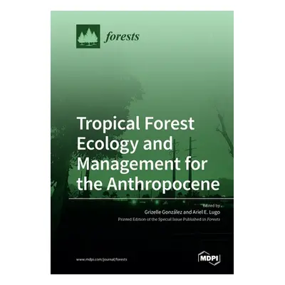 "Tropical Forest Ecology and Management for the Anthropocene" - "" ("Gonzlez Grizelle")