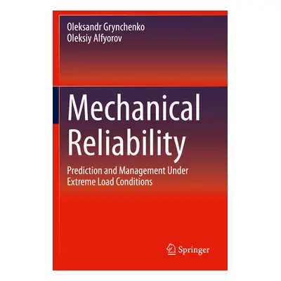 "Mechanical Reliability: Prediction and Management Under Extreme Load Conditions" - "" ("Grynche