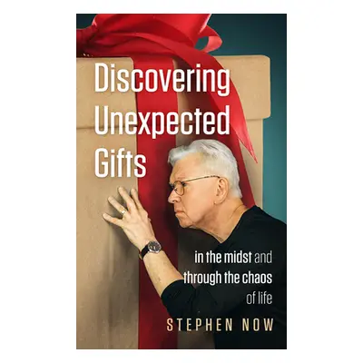 "Discovering Unexpected Gifts: In the Midst and Through the Chaos of Life" - "" ("Now Stephen")